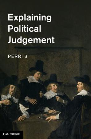 Professor Perri 6《Explaining Political Judgement》