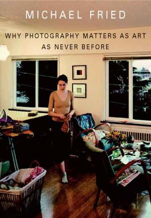 Michael Fried《Why Photography Matters as Art as Never Before》
